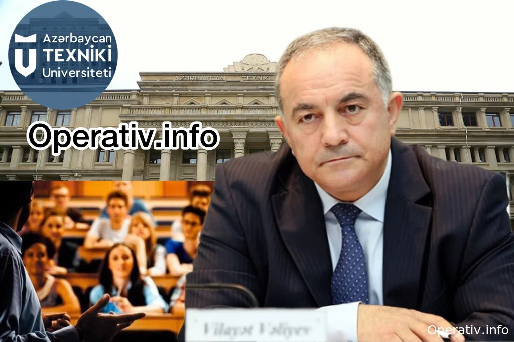 Belə Texniki Universitet heç kimə lazım deyil- Rektor Vilayət Vəliyev “AZTU”nu hara aparır ?